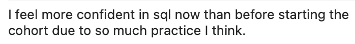 Learner feels more confident in SQL than before the cohort, crediting the large amount of practice
